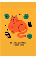 Life will be boring without cats