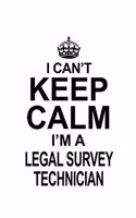 I Can't Keep Calm I'm A Legal Survey Technician