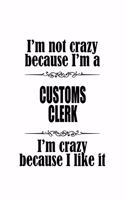 I'm Not Crazy Because I'm A Customs Clerk I'm Crazy Because I like It