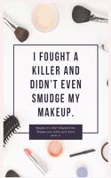 I fought a killer and didn't even smudge my makeup: Journal Notebook for Dog Lover 6&#8242; x 9&#8242;, 100 Lined pages