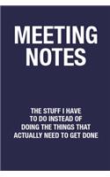 Meeting Notes The Stuff I Have to Do Instead of Doing the Things That Actually Need to Get Done
