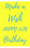 Make a Wish Happy 75th Birthday: 75th Birthday Gift /make a wish Journal / Notebook / Diary / Unique Greeting & Birthday Card Alternative