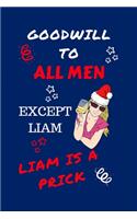 Goodwill To All Men Except Liam Liam Is A Prick