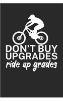 Dont buy upgrades ride up grades: Mountainbike Logbuch/Tourbuch für Mountainbiker mit Spruch. 120 Seiten. Perfektes Geschenk.