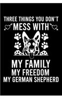 Three Things You Don't Mess With My Family My Freedom My German Shepherd