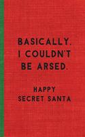 Basically, I Couldn't Be Arsed. Happy Secret Santa