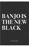 Banjo Is The New Black: A 6x9 Inch Diary Notebook Journal With A Bold Text Font Slogan On A Matte Cover and 120 Blank Lined Pages Makes A Great Alternative To A Card