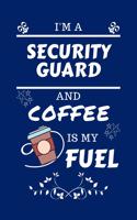 I'm A Security Guard And Coffee Is My Fuel: Perfect Gag Gift For A Security Guard Who Loves Their Coffee - Blank Lined Notebook Journal - 100 Pages 6 x 9 Format - Office - Work - Job - Humour 