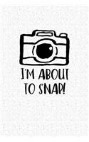 I'm about to Snap: A 6x9 Inch Matte Softcover Notebook Journal with 120 Blank Lined Pages and a Photography Cover Slogan