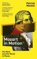 Mozart in Motion: His Work and His World in Pieces