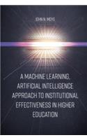A Machine Learning, Artificial Intelligence Approach to Institutional Effectiveness in Higher Education
