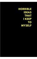 Horrible Ideas That I Keep to Myself: Lined Notebook Journal to Write In, Funny Gift Idea (200 Pages)