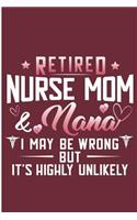 Retired Nurse Mom & Nana I May Be Wrong But It's Highly Unlikely