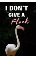 I Don't Give a Flock: Great Funny Gag Gift for Flamingo Lovers Lined Notebook to Write in
