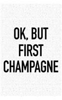Ok, But First Champagne