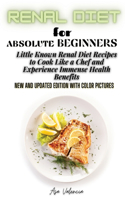 Renal Diet Cookbook for Absolute Beginners: Little Known Renal Diet Recipes to Cook Like a Chef and Experience Immense Health Benefits