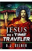 Jesus Was a Time Traveler
