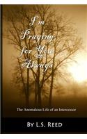 I'm Praying for You Always... The Anomalous Life of an Intercessor