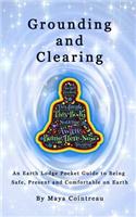 Grounding & Clearing - An Earth Lodge Pocket Guide to Being Safe, Present and Comfortable on Earth