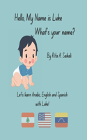 Hello, My Name is Luke! What's Your Name?: Let's learn Arabic, English and Spanish with Luke!