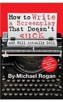 How to Write a Screenplay That Doesn't Suck (and Will Actually Sell)