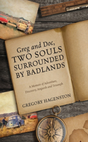 Greg and Doc, Two Souls Surrounded by Badlands: A Memoir of Adventure, Discovery, Anguish and Triumph