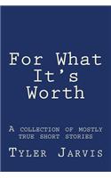 For What It's Worth; A Collection of Mostly True Short Stories