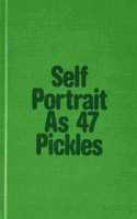 Self-Portrait as 47 Pickles