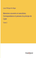 Memoires souvenirs et anecdotes; Correspondance et pensees du principe de Ligne