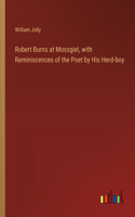 Robert Burns at Mossgiel, with Reminiscences of the Poet by His Herd-boy