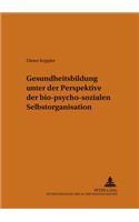 Gesundheitsbildung Unter Der Perspektive Der Bio-Psycho-Sozialen Selbstorganisation