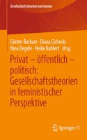 Privat - Öffentlich - Politisch: Gesellschaftstheorien in Feministischer Perspektive