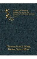 A Progressive Course Designed to Assist the Student of Colloquial Chinese Volume 2