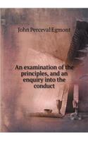 An examination of the principles, and an enquiry into the conduct: (English)