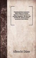 Clarissimi pictoris et geometrae Alberti Dureri, De varietate figurarum et flexuris partium ac gestibum imaginum,: libri duo, cqui prioribus De . latinum conversi accesserunt (Latin Edition)