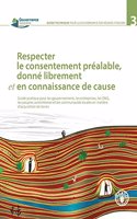 Respecter Le Consentement Prealable, Donne Librement et en Connaissance de Cause: Guide Pratique Pour Les Gouvernements, Les Entreprises, Les ONG, Les Peuples Autochtones Et Les Communautés Locales En Matière D'acquisition De Terres