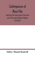 Contemporaries of Marco Polo, consisting of the travel records to the eastern parts of the world of William of Rubruck (1253-1255); the journey of John of Pian de Carpini (1245-1247); the journal of Friar Odoric (1318-1330) & the oriental travels o