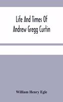 Life And Times Of Andrew Gregg Curtin