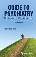 Guide to Psychiatry: Singapore Perspective (16th Revision): Singapore Perspective (16th Revision)