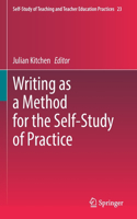 Writing as a Method for the Self-Study of Practice: (23 Self-Study of Teaching and Teacher Education Practices)