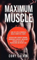 Muscle Building - Maximum Muscle: Turn Fats Into Exponential Muscle Growth in 10 Days: Discover How Strength Training, Bodyweight Exercises, and Weight Training Can Lead To Bodybuild