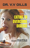 Eating to Overcome Disease: Using Diets to Triumph Over Illness