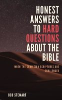 Honest Answers to Hard Questions About the Bible: When The Christian Scriptures Are Challenged