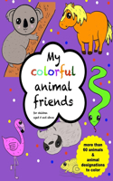 My colorful animal friends - for children aged 5 and above: with more than 60 animals to color