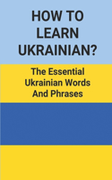 How To Learn Ukrainian?: The Essential Ukrainian Words And Phrases: Learning Ukrainian Language