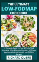 The Ultimate Low-FODMAP Cookbook: A Complete Guide For Fast IBS Relief And Managing Other Digestive Disorders With Easy, Nourishing And Gut-Friendly Low-FODMAP Recipes
