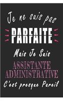 Je ne Suis pas Parfaite Mais je suis Assistante administrative c'est presque Pareil Carnet de notes