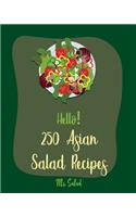 Hello! 250 Asian Salad Recipes: Best Asian Salad Cookbook Ever For Beginners [Thai Salad Recipe, Cold Salad Book, Tuna Salad Book, Thai Curry Recipe, Shrimp Salad Recipe, Mandarin (1 Asian Salad Recipes)