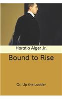 Bound to Rise: Or, Up the Ladder