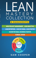 Lean Mastery Collection: 8 Manuscripts in 1: Agile Project Management, Lean Analytics, Enterprise, Six Sigma, Start-up, Kaizen, Kanban, Scrum